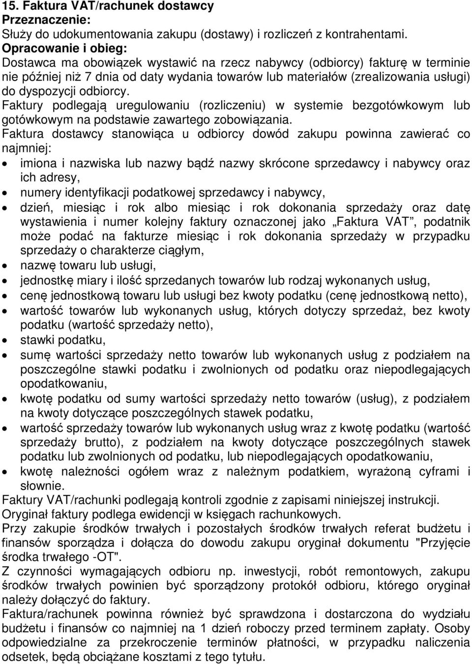 Faktury podlegają uregulowaniu (rozliczeniu) w systemie bezgotówkowym lub gotówkowym na podstawie zawartego zobowiązania.