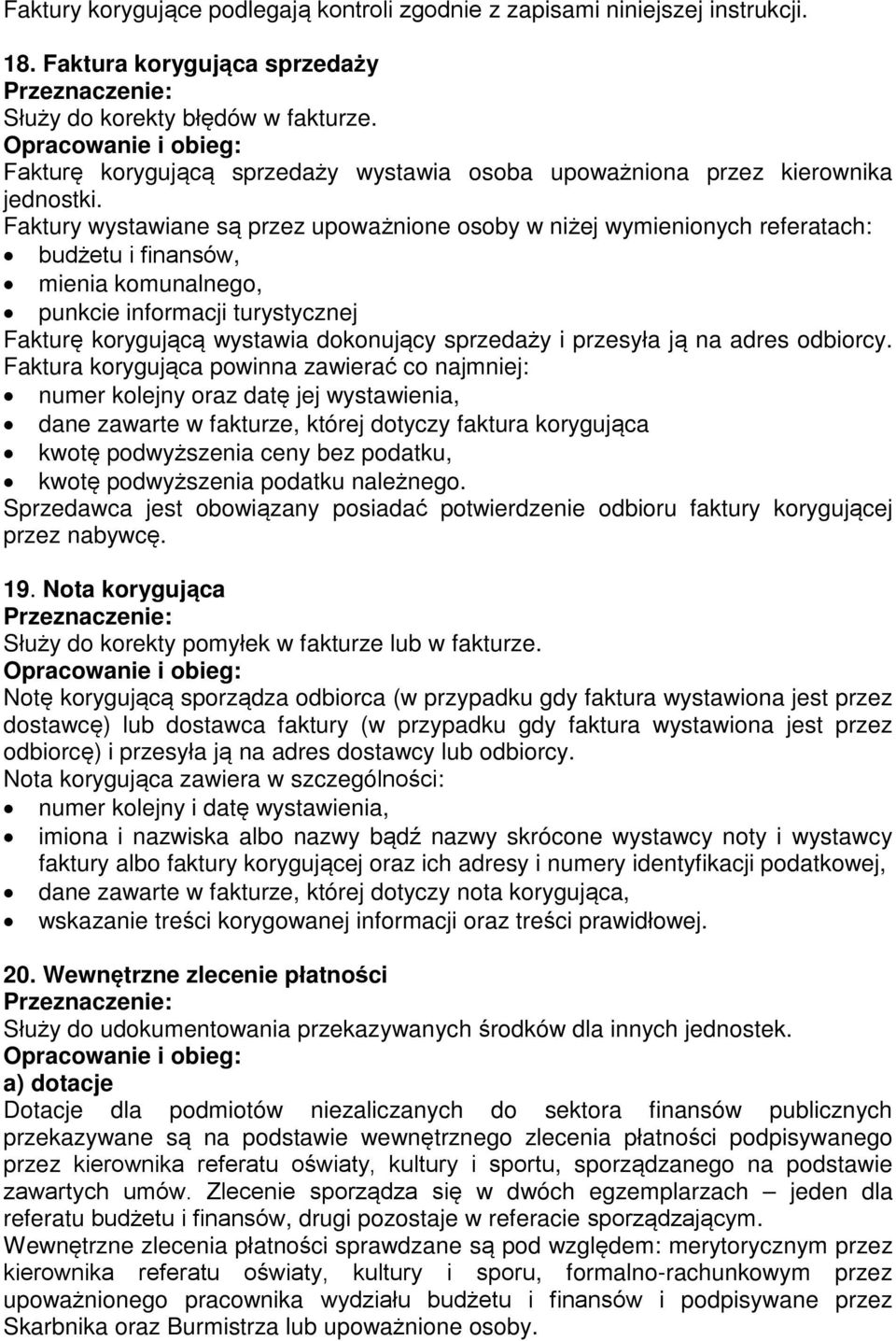 Faktury wystawiane są przez upoważnione osoby w niżej wymienionych referatach: budżetu i finansów, mienia komunalnego, punkcie informacji turystycznej Fakturę korygującą wystawia dokonujący sprzedaży