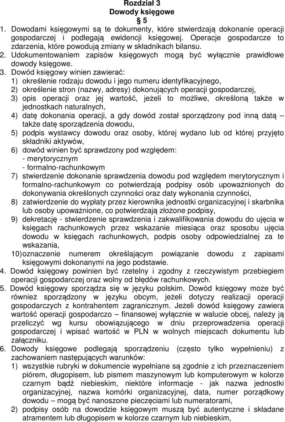 Dowód księgowy winien zawierać: 1) określenie rodzaju dowodu i jego numeru identyfikacyjnego, 2) określenie stron (nazwy, adresy) dokonujących operacji gospodarczej, 3) opis operacji oraz jej