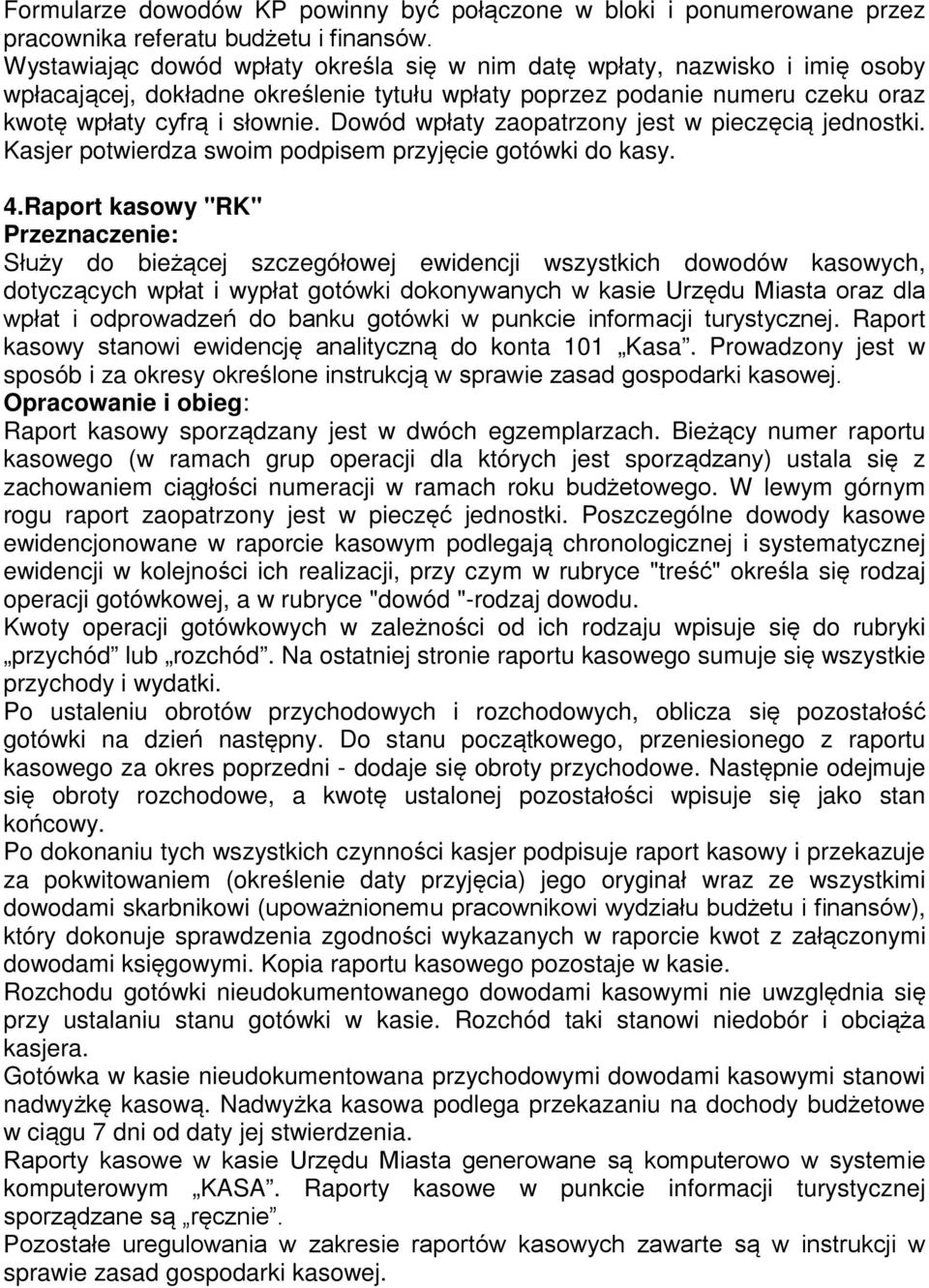 Dowód wpłaty zaopatrzony jest w pieczęcią jednostki. Kasjer potwierdza swoim podpisem przyjęcie gotówki do kasy. 4.