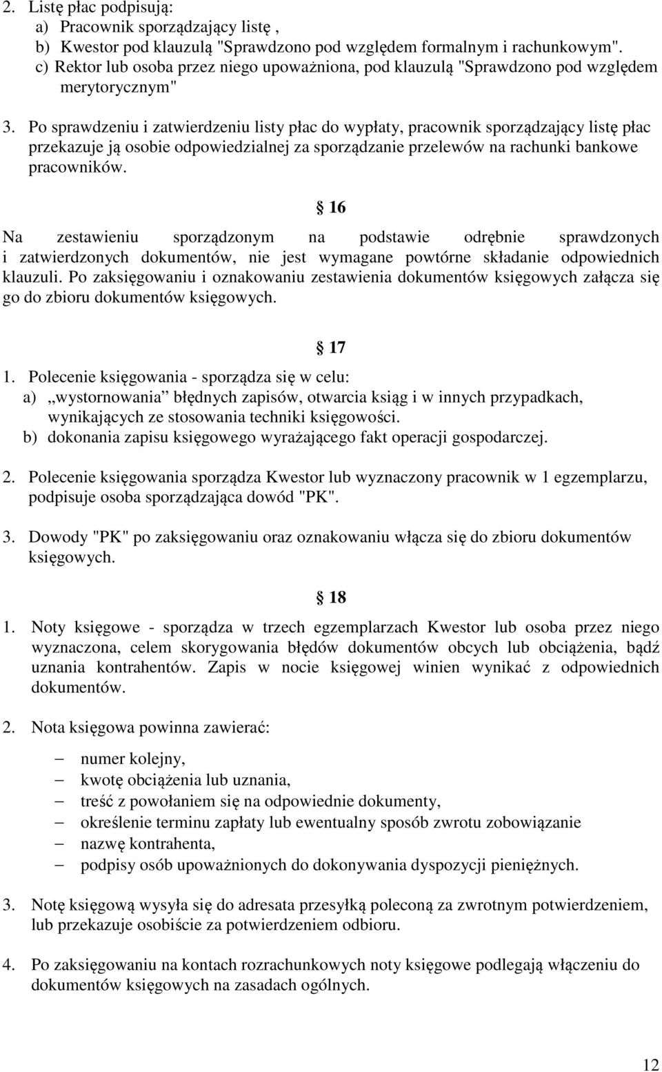 Po sprawdzeniu i zatwierdzeniu listy płac do wypłaty, pracownik sporządzający listę płac przekazuje ją osobie odpowiedzialnej za sporządzanie przelewów na rachunki bankowe pracowników.
