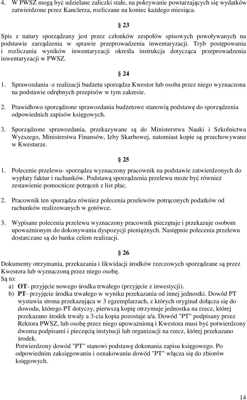 Tryb postępowania i rozliczania wyników inwentaryzacji określa instrukcja dotycząca przeprowadzenia inwentaryzacji w PWSZ. 24 1.