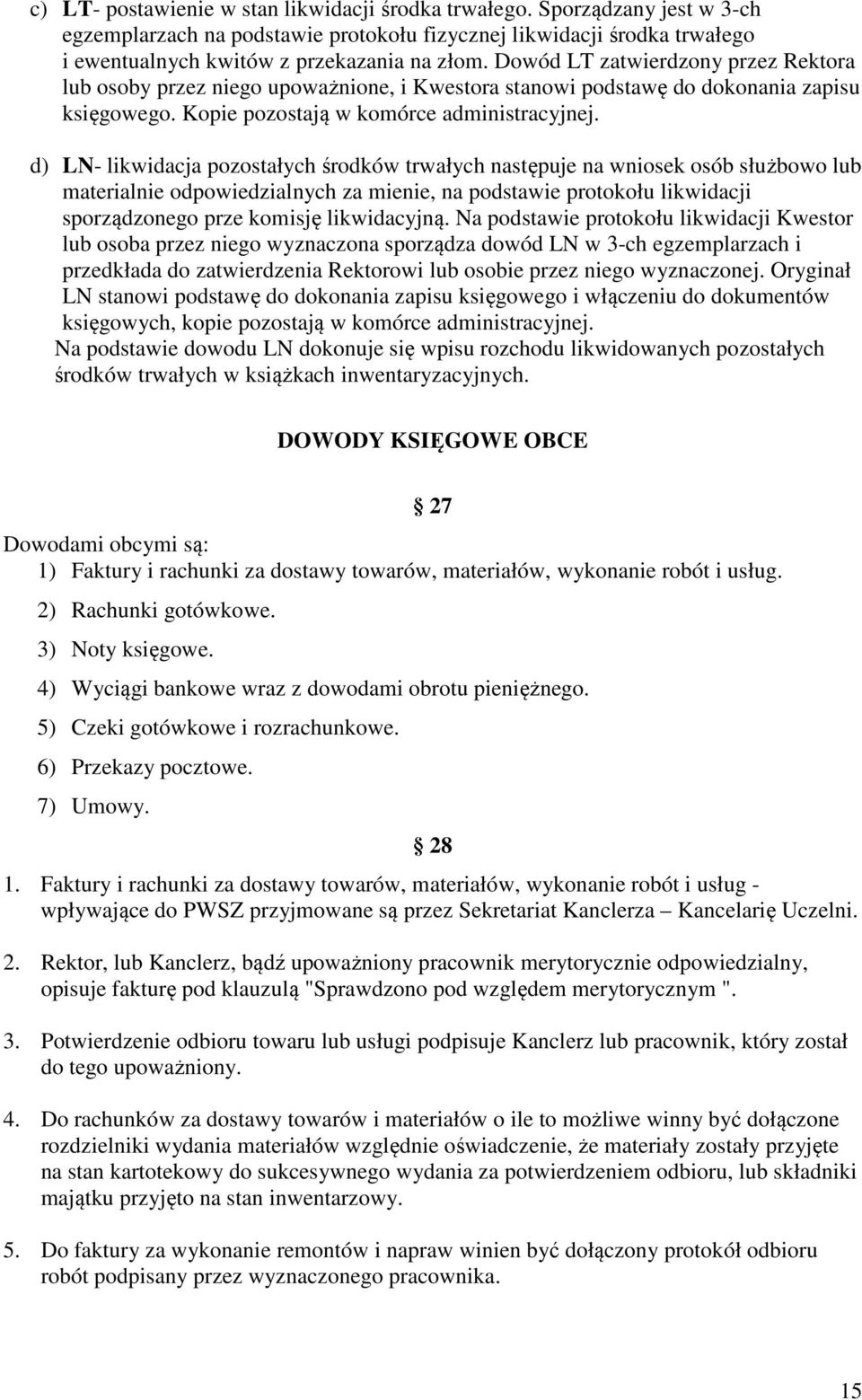 d) LN- likwidacja pozostałych środków trwałych następuje na wniosek osób służbowo lub materialnie odpowiedzialnych za mienie, na podstawie protokołu likwidacji sporządzonego prze komisję likwidacyjną.