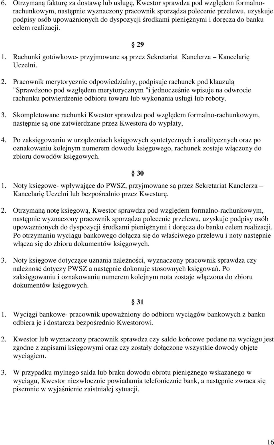 1. Rachunki gotówkowe- przyjmowane są przez Sekretariat Kanclerza Kancelarię Uczelni. 2.