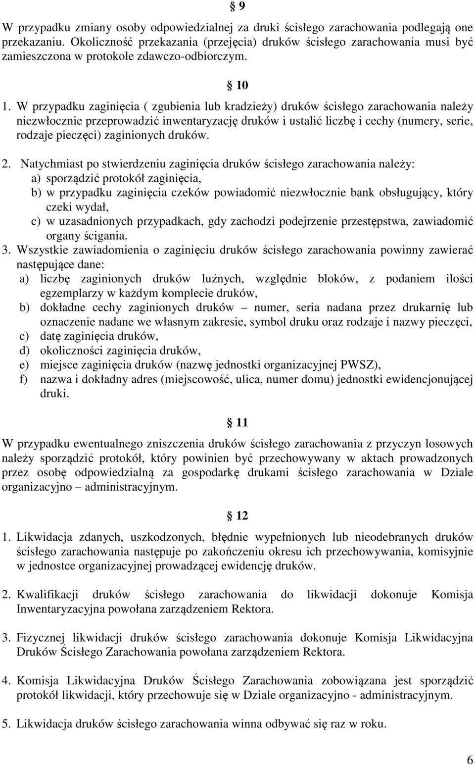 W przypadku zaginięcia ( zgubienia lub kradzieży) druków ścisłego zarachowania należy niezwłocznie przeprowadzić inwentaryzację druków i ustalić liczbę i cechy (numery, serie, rodzaje pieczęci)