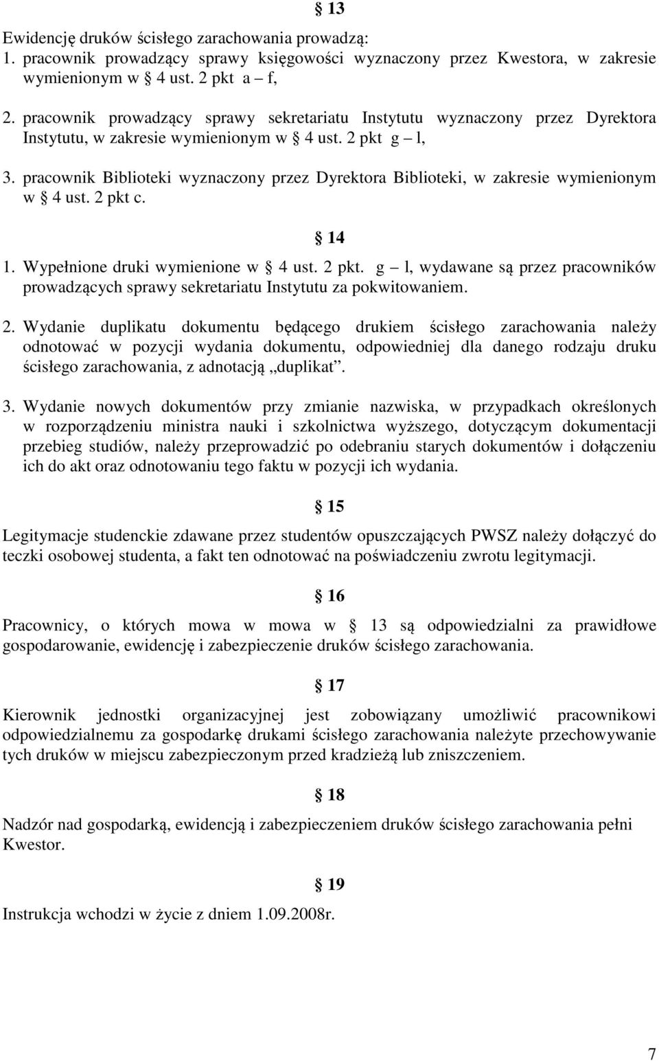 pracownik Biblioteki wyznaczony przez Dyrektora Biblioteki, w zakresie wymienionym w 4 ust. 2 pkt c. 14 1. Wypełnione druki wymienione w 4 ust. 2 pkt. g l, wydawane są przez pracowników prowadzących sprawy sekretariatu Instytutu za pokwitowaniem.