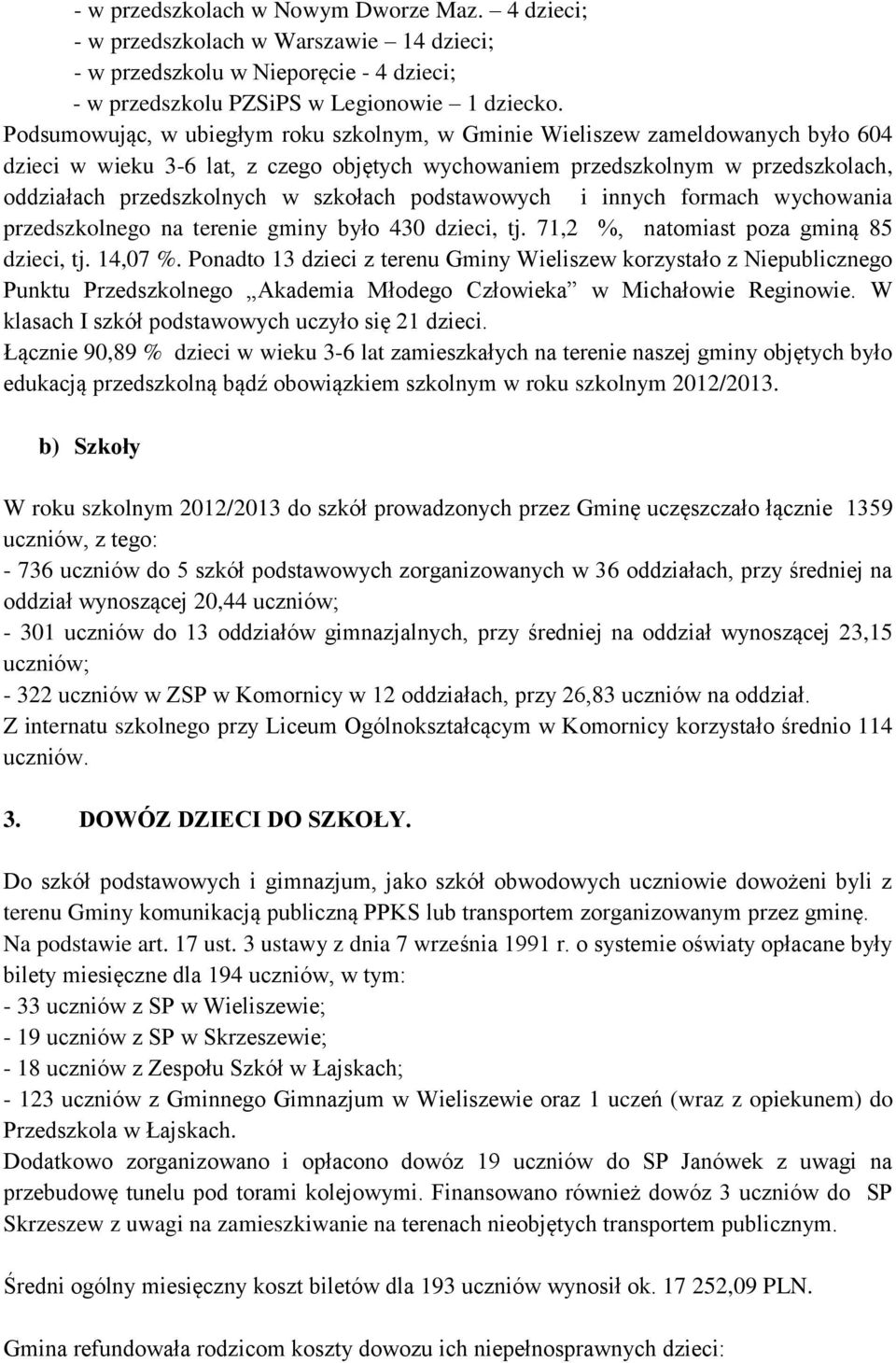 szkołach podstawowych i innych formach wychowania przedszkolnego na terenie gminy było 430 dzieci, tj. 71,2 %, natomiast poza gminą 85 dzieci, tj. 14,07 %.