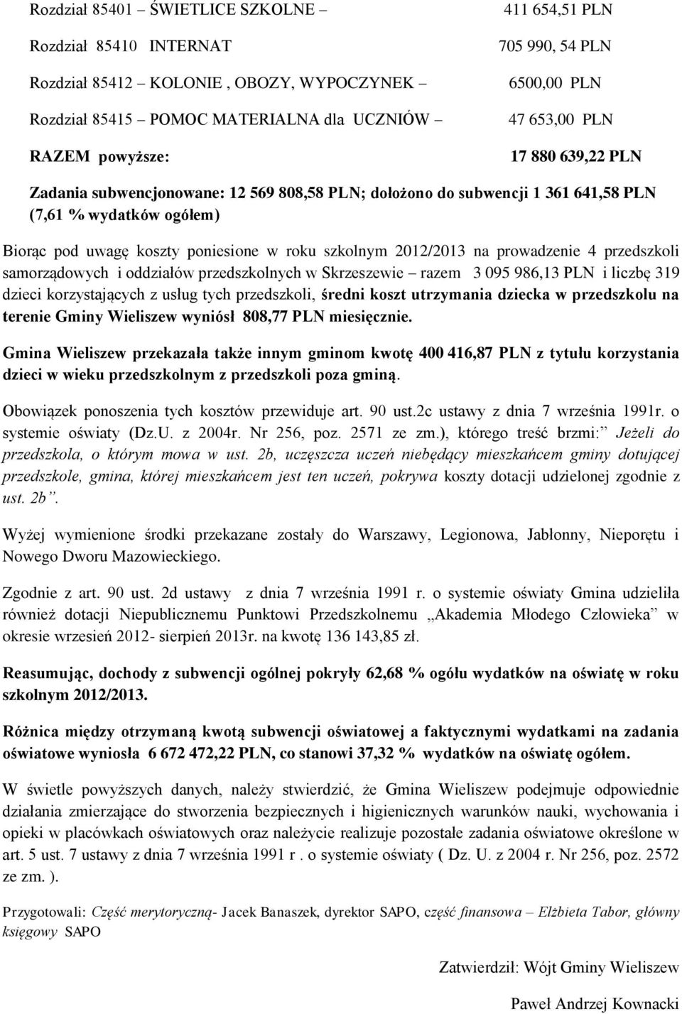 2012/2013 na prowadzenie 4 przedszkoli samorządowych i oddziałów przedszkolnych w Skrzeszewie razem 3 095 986,13 PLN i liczbę 319 dzieci korzystających z usług tych przedszkoli, średni koszt