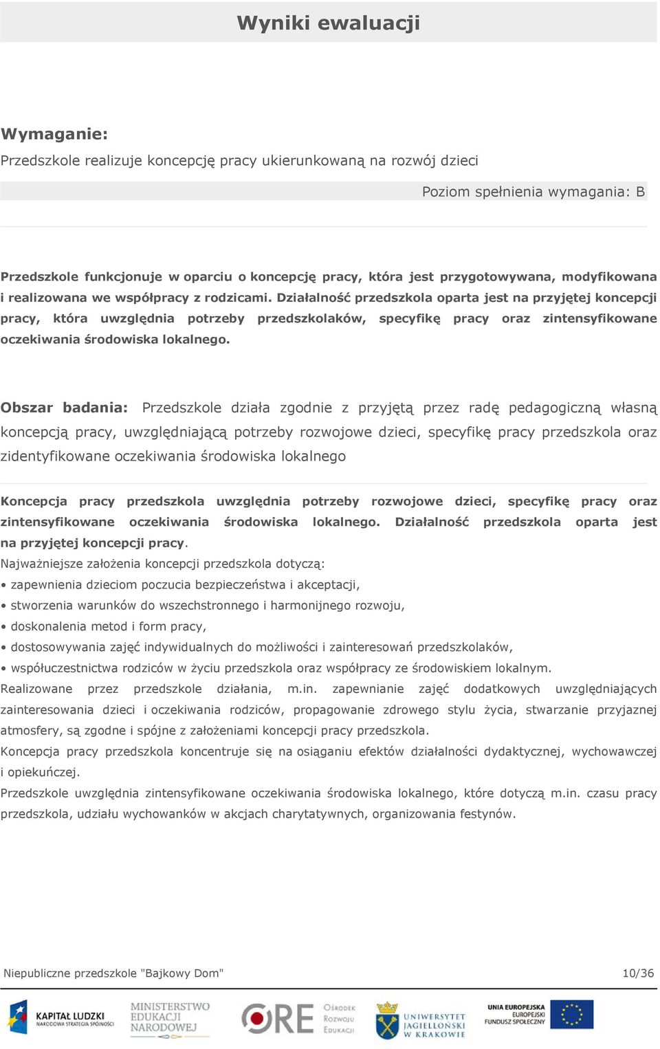 Działalność przedszkola oparta jest na przyjętej koncepcji pracy, która uwzględnia potrzeby przedszkolaków, specyfikę pracy oraz zintensyfikowane oczekiwania środowiska lokalnego.