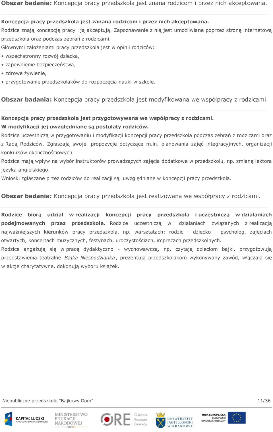 Głównymi założeniami pracy przedszkola jest w opinii rodziców: wszechstronny rozwój dziecka, zapewnienie bezpieczeństwa, zdrowe żywienie, przygotowanie przedszkolaków do rozpoczęcia nauki w szkole.