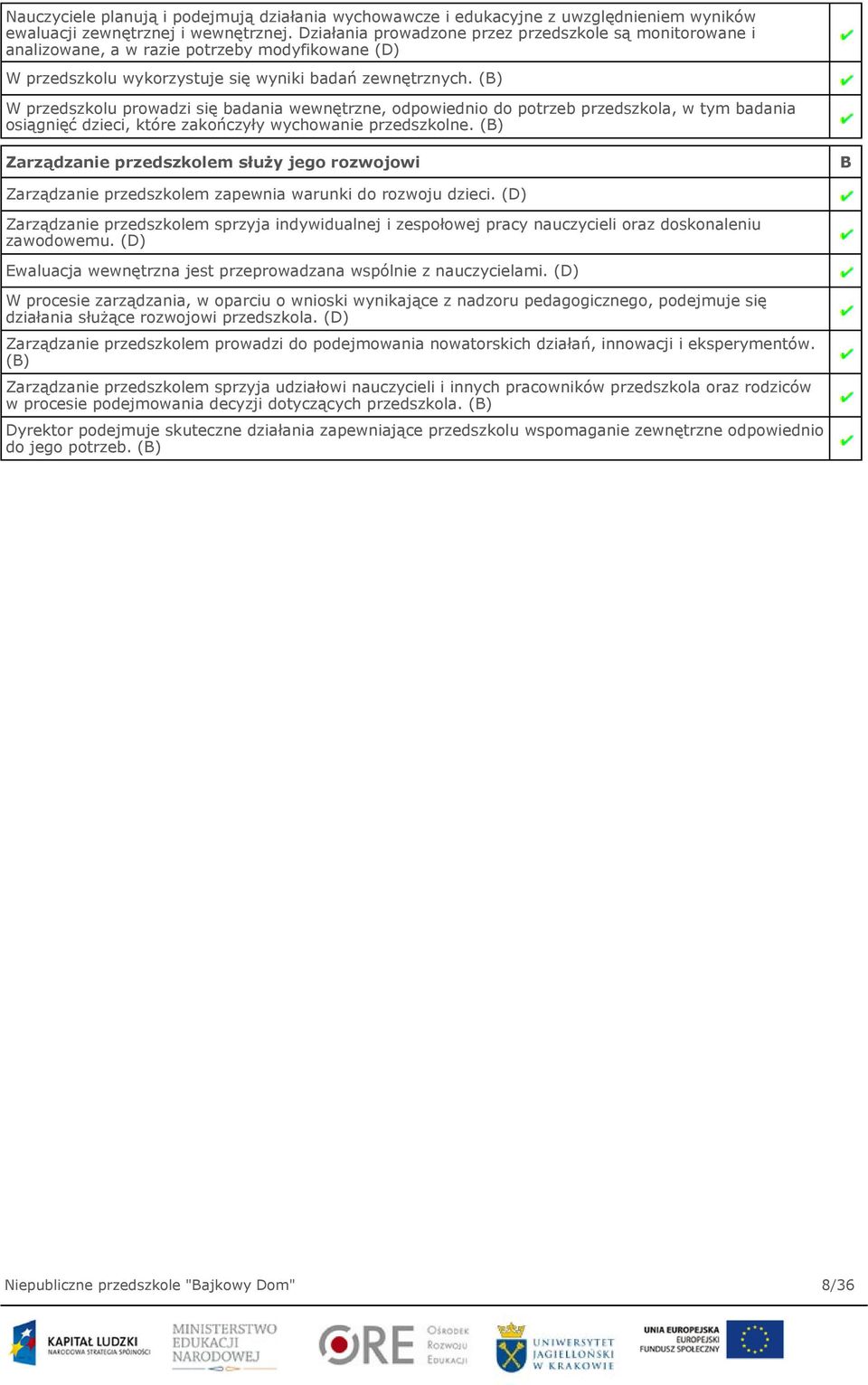 (B) W przedszkolu prowadzi się badania wewnętrzne, odpowiednio do potrzeb przedszkola, w tym badania osiągnięć dzieci, które zakończyły wychowanie przedszkolne.