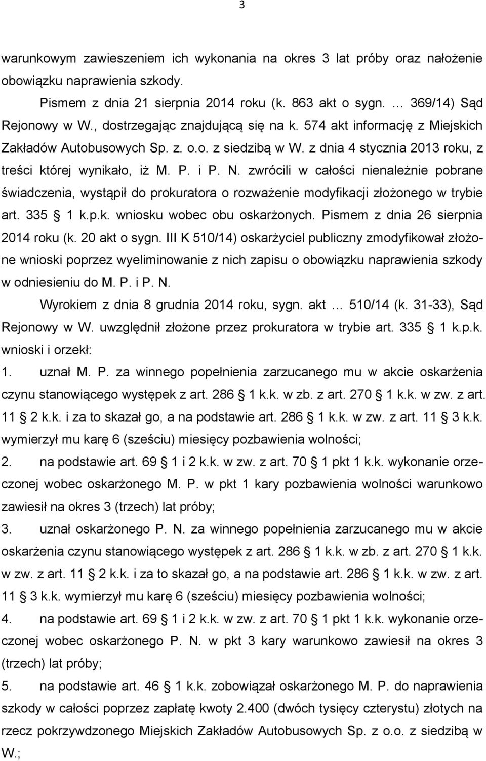 zwrócili w całości nienależnie pobrane świadczenia, wystąpił do prokuratora o rozważenie modyfikacji złożonego w trybie art. 335 1 k.p.k. wniosku wobec obu oskarżonych.