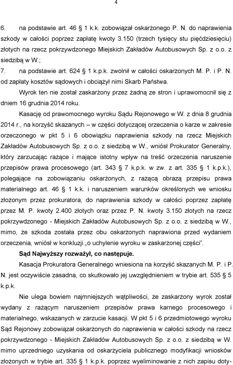 P. i P. N. od zapłaty kosztów sądowych i obciążył nimi Skarb Państwa. Wyrok ten nie został zaskarżony przez żadną ze stron i uprawomocnił się z dniem 16 grudnia 2014 roku.