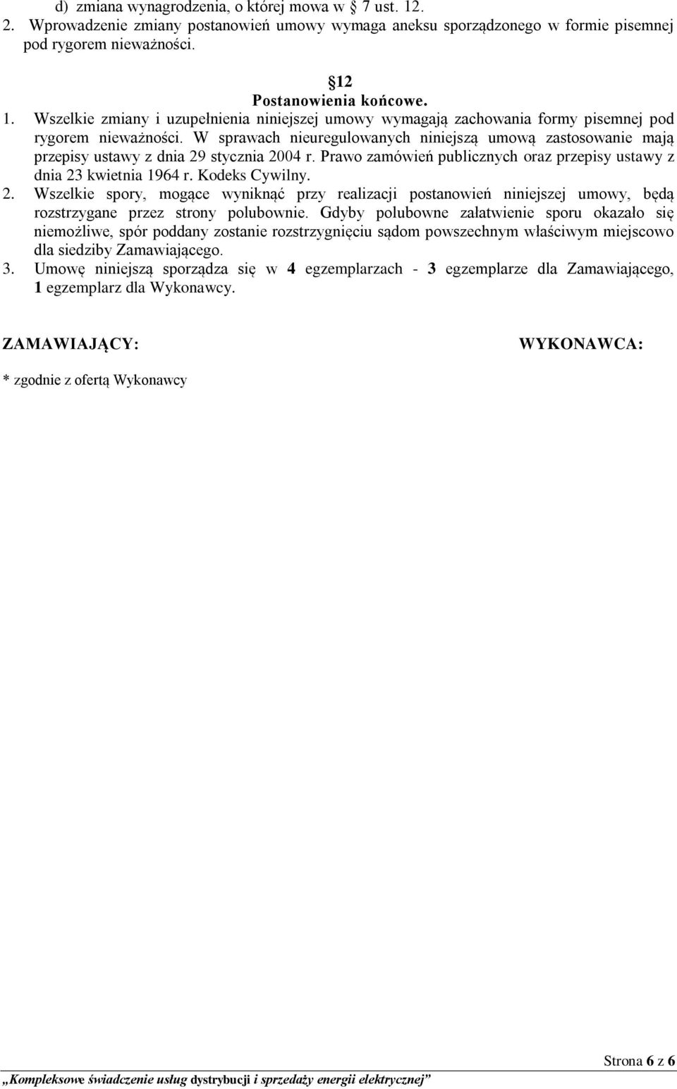 stycznia 2004 r. Prawo zamówień publicznych oraz przepisy ustawy z dnia 23 kwietnia 1964 r. Kodeks Cywilny. 2. Wszelkie spory, mogące wyniknąć przy realizacji postanowień niniejszej umowy, będą rozstrzygane przez strony polubownie.