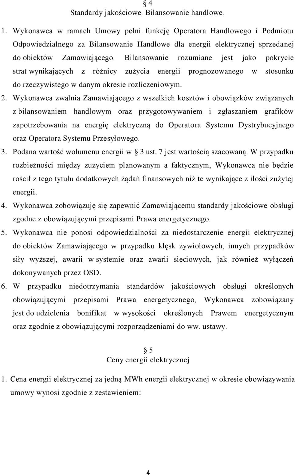 Bilansowanie rozumiane jest jako pokrycie strat wynikających z różnicy zużycia energii prognozowanego w stosunku do rzeczywistego w danym okresie rozliczeniowym. 2.