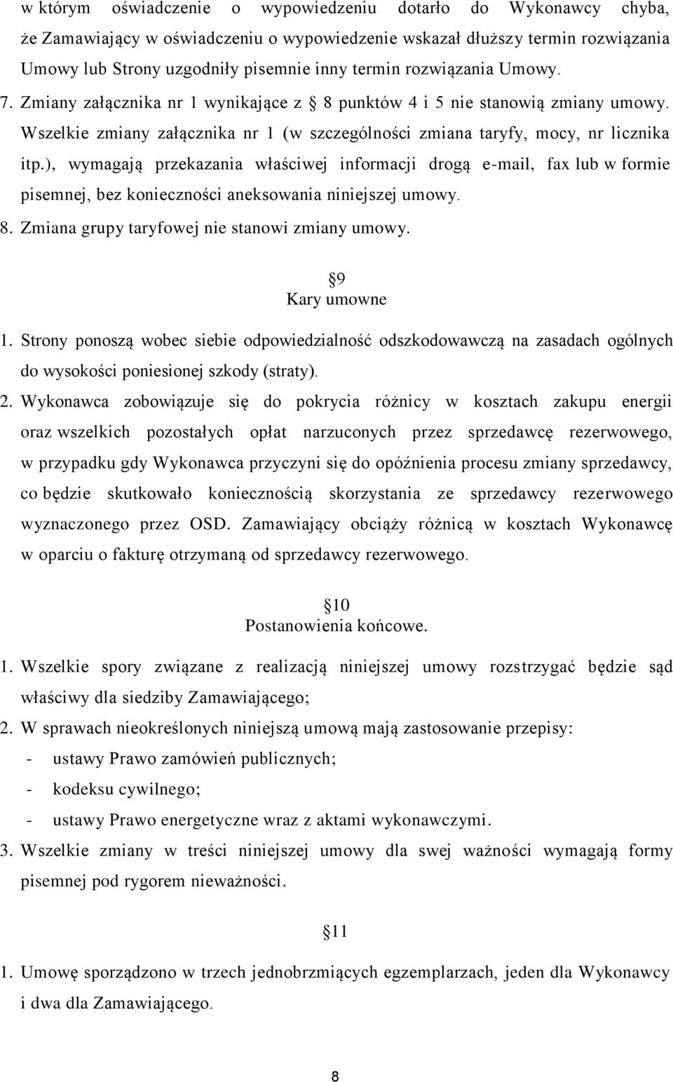 ), wymagają przekazania właściwej informacji drogą e-mail, fax lub w formie pisemnej, bez konieczności aneksowania niniejszej umowy. 8. Zmiana grupy taryfowej nie stanowi zmiany umowy.