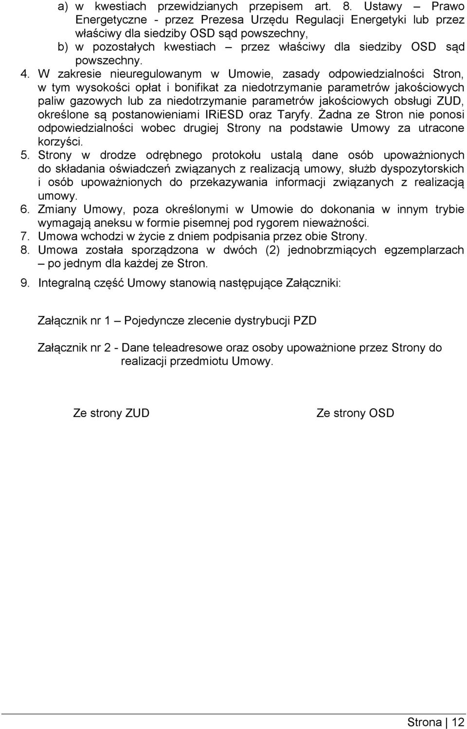 W zakresie nieuregulowanym w Umowie, zasady odpowiedzialności Stron, w tym wysokości opłat i bonifikat za niedotrzymanie parametrów jakościowych paliw gazowych lub za niedotrzymanie parametrów