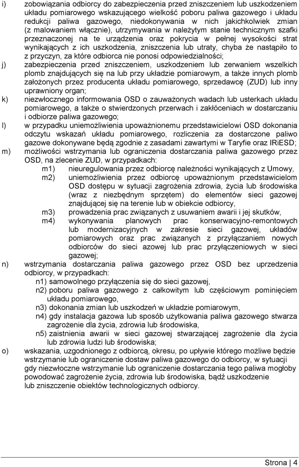 zniszczenia lub utraty, chyba że nastąpiło to z przyczyn, za które odbiorca nie ponosi odpowiedzialności; j) zabezpieczenia przed zniszczeniem, uszkodzeniem lub zerwaniem wszelkich plomb znajdujących