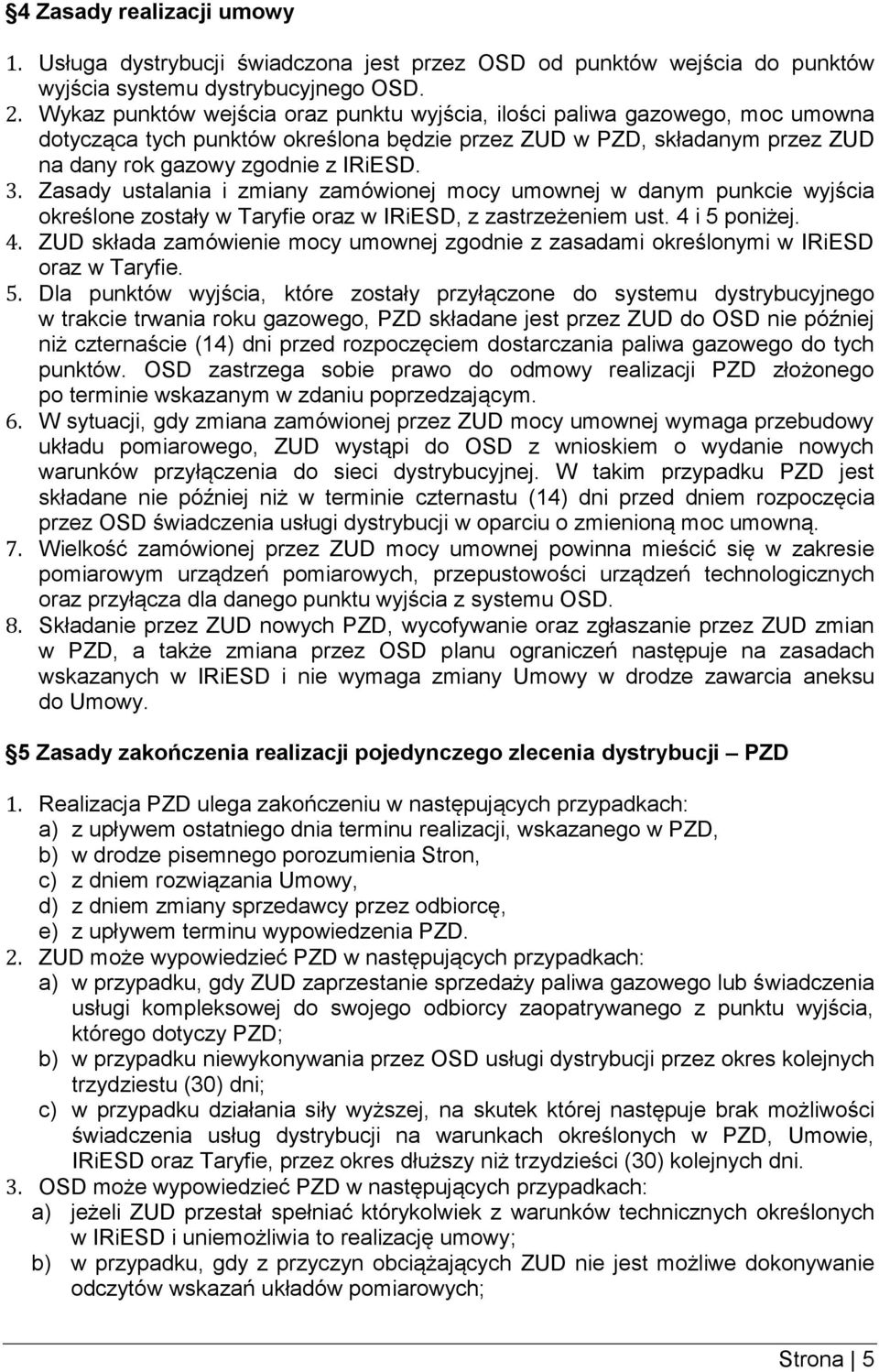 Zasady ustalania i zmiany zamówionej mocy umownej w danym punkcie wyjścia określone zostały w Taryfie oraz w IRiESD, z zastrzeżeniem ust. 4 