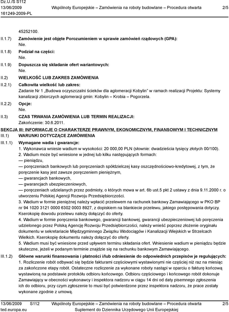 Opcje: CZAS TRWANIA ZAMÓWIENIA LUB TERMIN REALIZACJI: Zakończenie: 30.6.2011. SEKCJA III: INFORMACJE O CHARAKTERZE PRAWNYM, EKONOMICZNYM, FINANSOWYM I TECHNICZNYM III.
