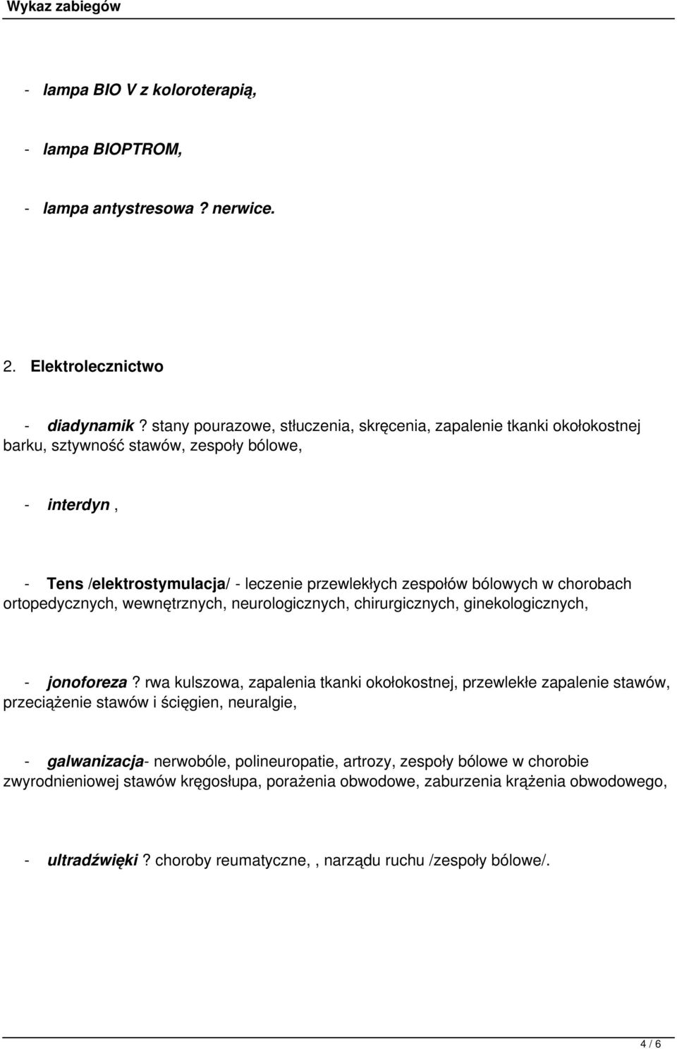 w chorobach ortopedycznych, wewnętrznych, neurologicznych, chirurgicznych, ginekologicznych, - jonoforeza?