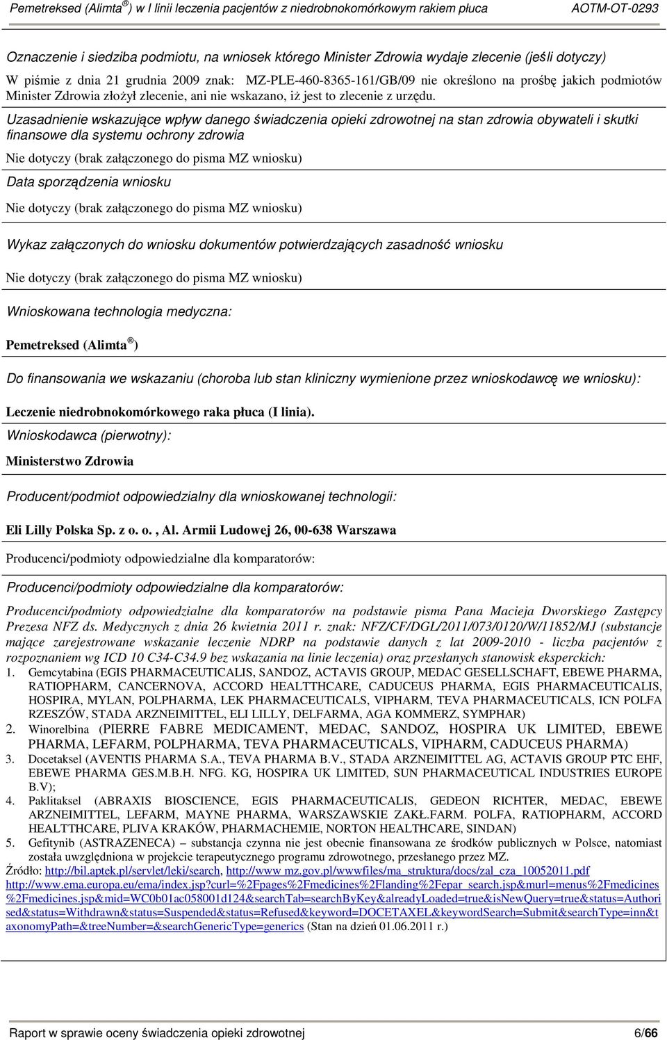 Uzasadnienie wskazujące wpływ danego świadczenia opieki zdrowotnej na stan zdrowia obywateli i skutki finansowe dla systemu ochrony zdrowia Nie dotyczy (brak załączonego do pisma MZ wniosku) Data
