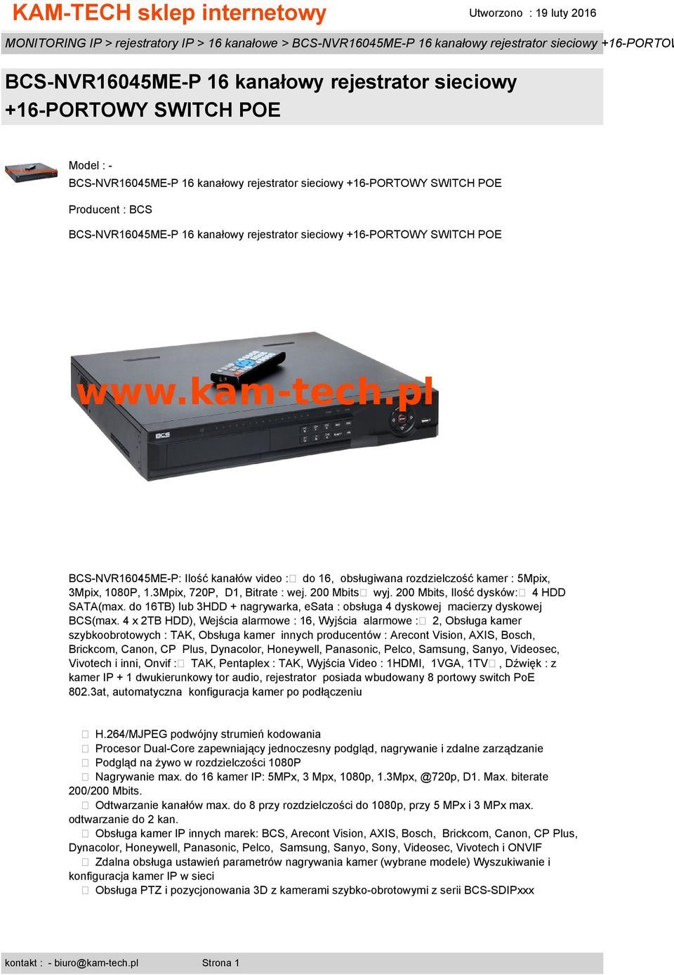 4 x 2TB HDD), Wejścia alarmowe : 16, Wyjścia alarmowe : 2, Obsługa kamer szybkoobrotowych : TAK, Obsługa kamer innych producentów : Arecont Vision, AXIS, Bosch, Brickcom, Canon, CP Plus, Dynacolor,