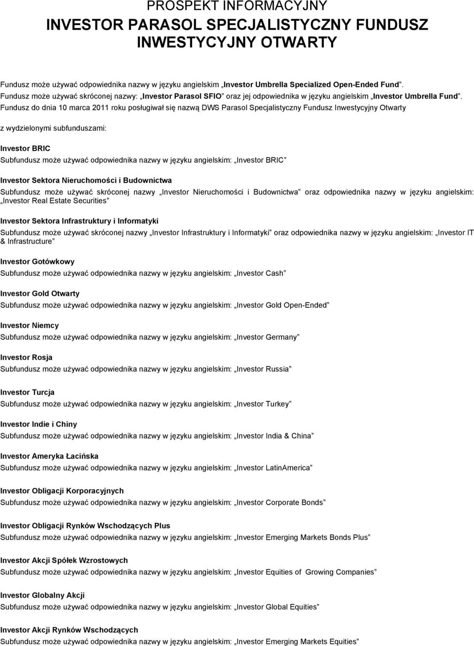 Fundusz do dnia 10 marca 2011 roku posługiwał się nazwą DWS Parasol Specjalistyczny Fundusz Inwestycyjny Otwarty z wydzielonymi subfunduszami: Investor BRIC Subfundusz może używać odpowiednika nazwy