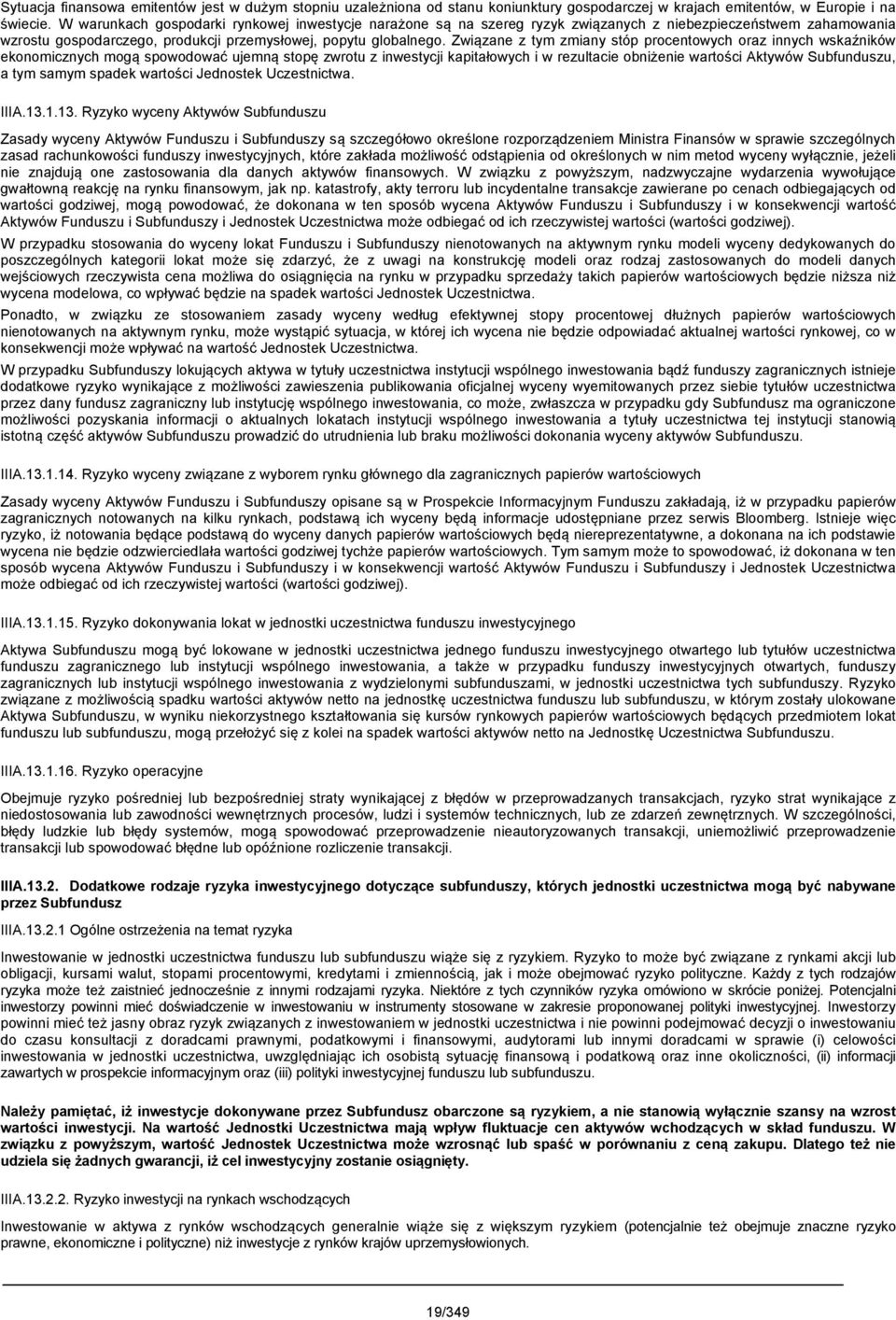 Związane z tym zmiany stóp procentowych oraz innych wskaźników ekonomicznych mogą spowodować ujemną stopę zwrotu z inwestycji kapitałowych i w rezultacie obniżenie wartości Aktywów Subfunduszu, a tym