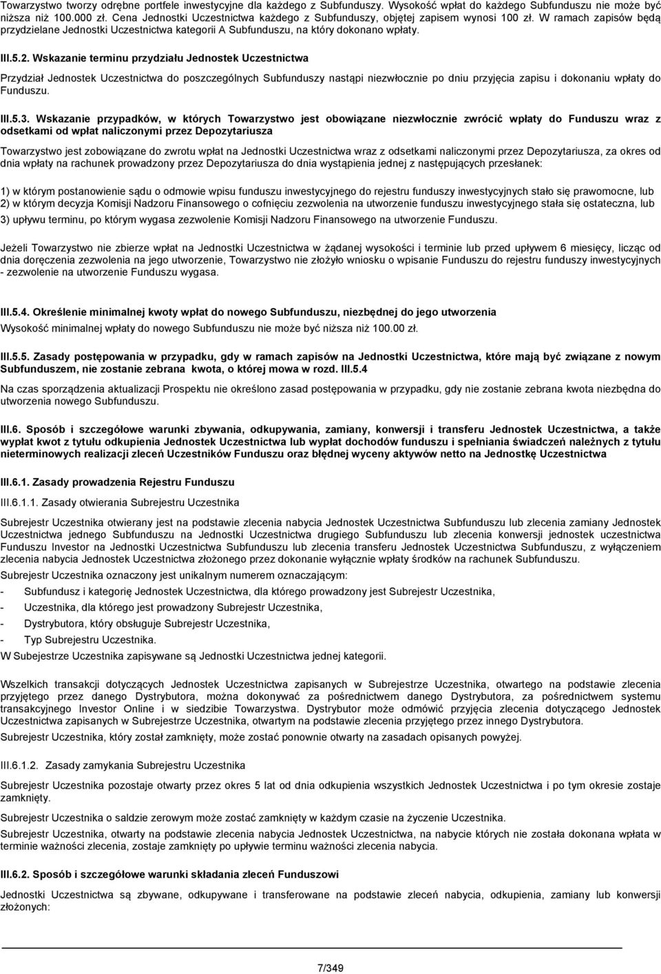 Wskazanie terminu przydziału Jednostek Uczestnictwa Przydział Jednostek Uczestnictwa do poszczególnych Subfunduszy nastąpi niezwłocznie po dniu przyjęcia zapisu i dokonaniu wpłaty do Funduszu. III.5.