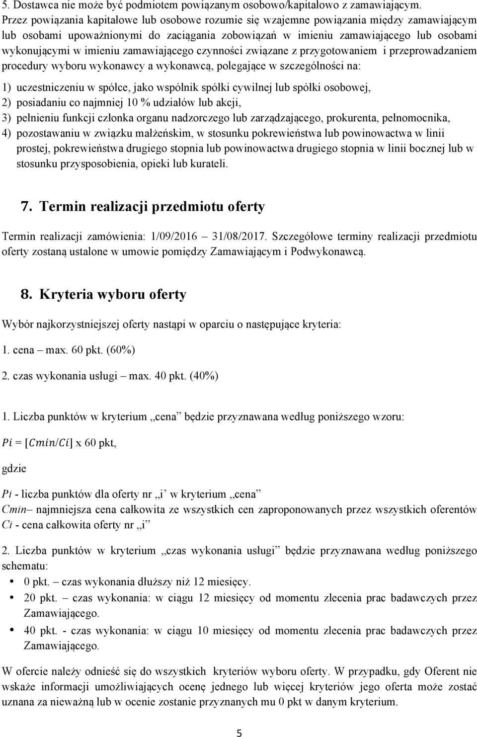 imieniu zamawiającego czynności związane z przygotowaniem i przeprowadzaniem procedury wyboru wykonawcy a wykonawcą, polegające w szczególności na: 1) uczestniczeniu w spółce, jako wspólnik spółki