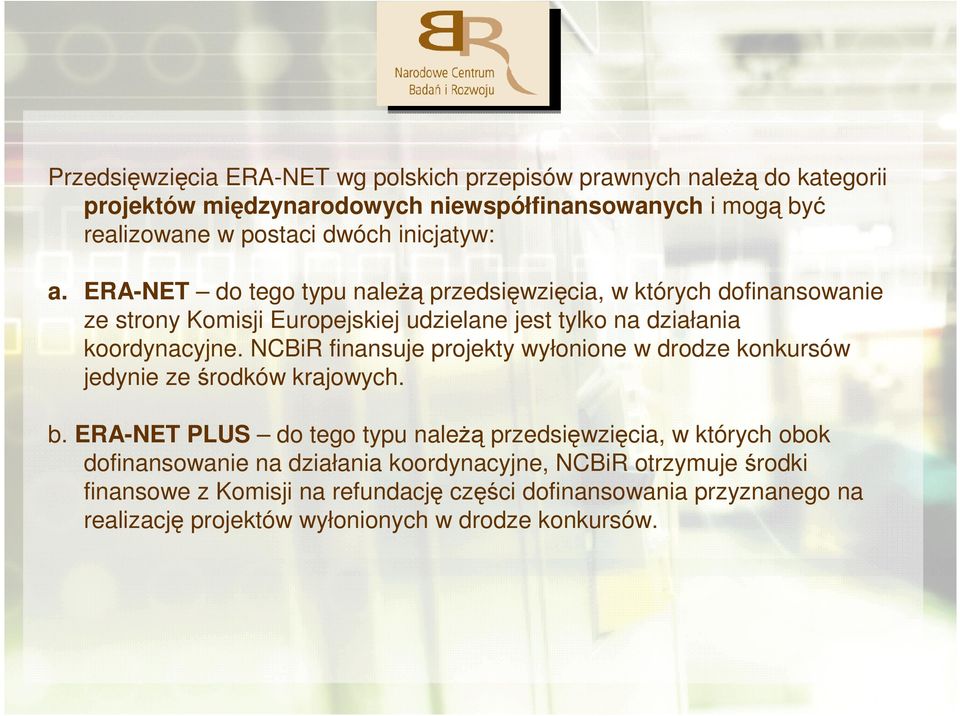 NCBiR finansuje projekty wyłonione w drodze konkursów jedynie ze środków krajowych. b.