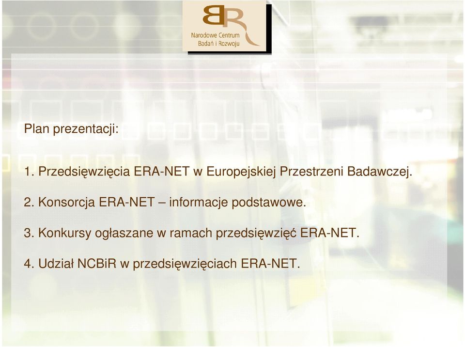 Badawczej. 2. Konsorcja ERA-NET informacje podstawowe. 3.