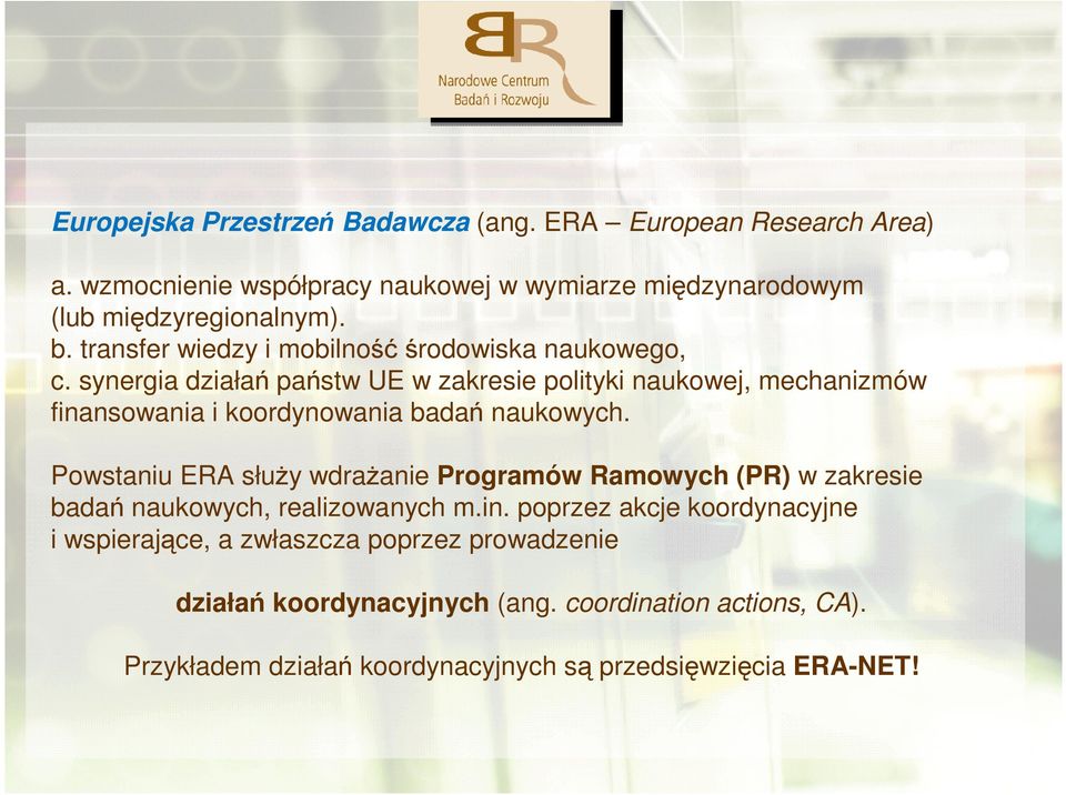 synergia działań państw UE w zakresie polityki naukowej, mechanizmów finansowania i koordynowania badań naukowych.