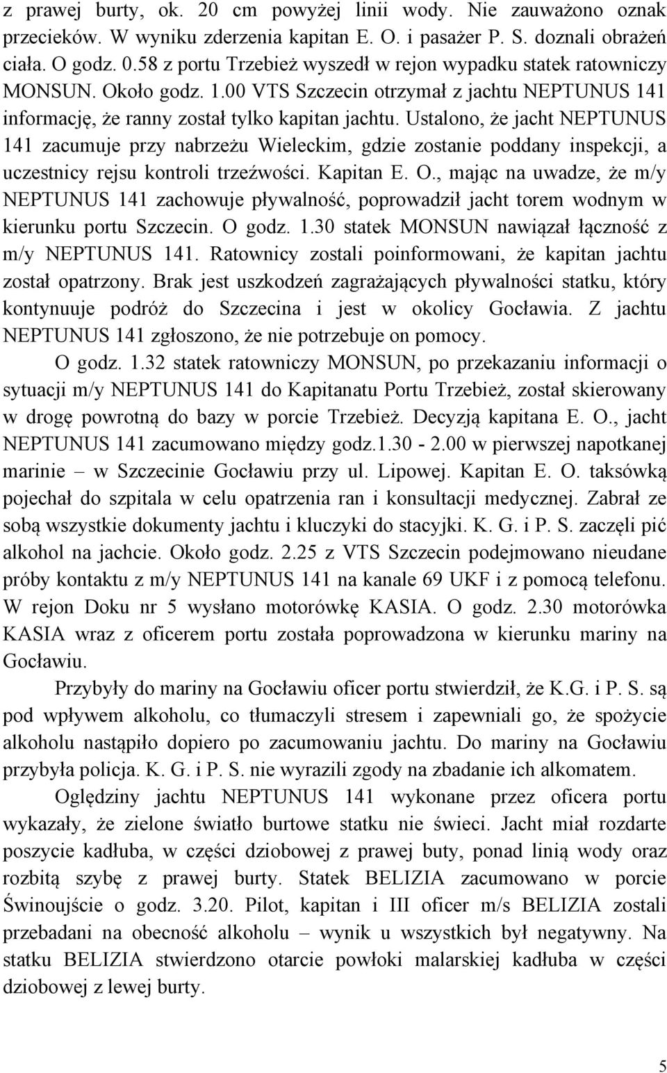 Ustalono, że jacht NEPTUNUS 141 zacumuje przy nabrzeżu Wieleckim, gdzie zostanie poddany inspekcji, a uczestnicy rejsu kontroli trzeźwości. Kapitan E. O.