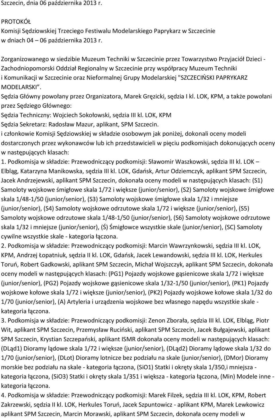 Szczecinie oraz Nieformalnej Grupy Modelarskiej "SZCZECIŃSKI PAPRYKARZ MODELARSKI. Sędzia Główny powołany przez Organizatora, Marek Gręzicki, sędzia I kl.