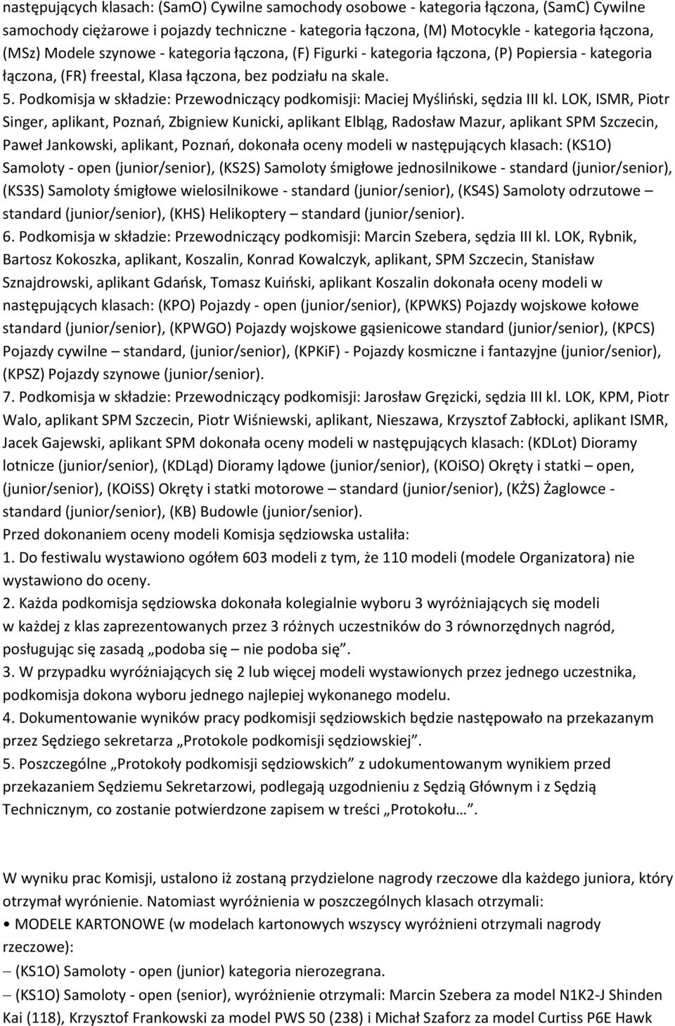 Podkomisja w składzie: Przewodniczący podkomisji: Maciej Myśliński, sędzia III kl.