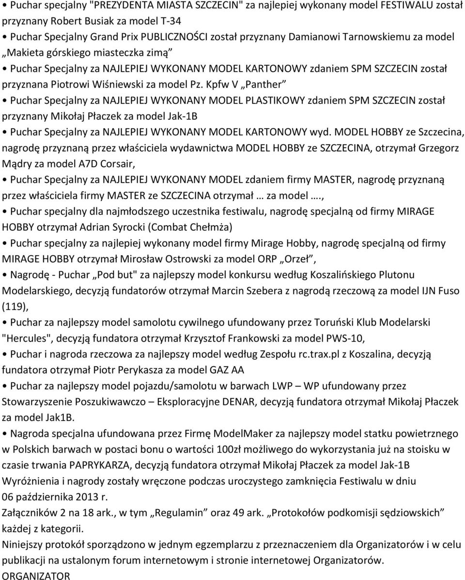 Kpfw V Panther Puchar Specjalny za NAJLEPIEJ WYKONANY MODEL PLASTIKOWY zdaniem SPM SZCZECIN został przyznany Mikołaj Płaczek za model Jak-1B Puchar Specjalny za NAJLEPIEJ WYKONANY MODEL KARTONOWY wyd.