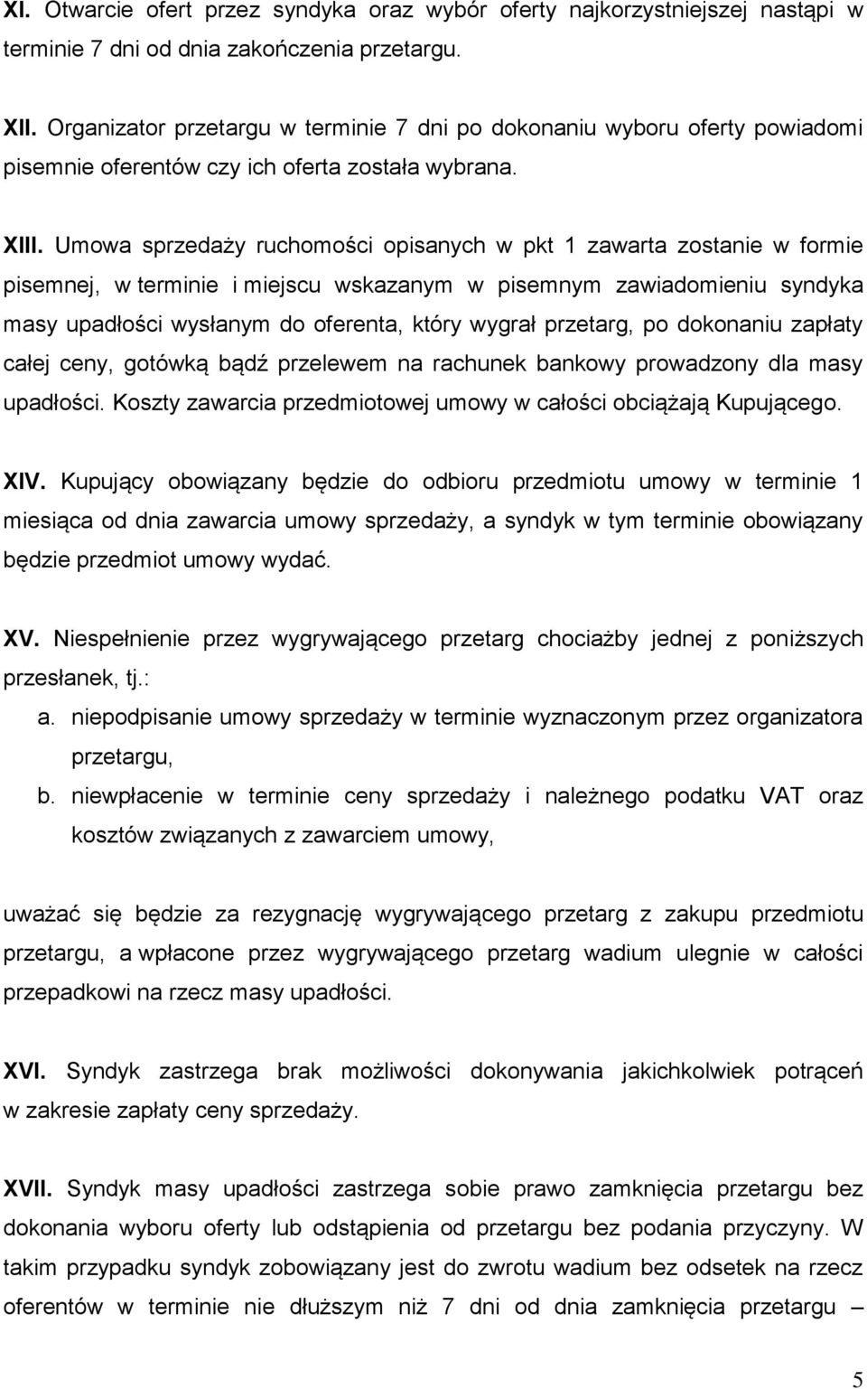 Umowa sprzedaży ruchomości opisanych w pkt 1 zawarta zostanie w formie pisemnej, w terminie i miejscu wskazanym w pisemnym zawiadomieniu syndyka masy upadłości wysłanym do oferenta, który wygrał