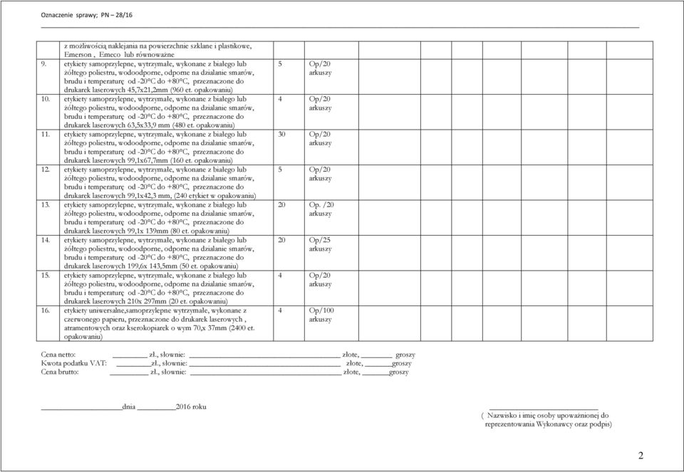 45,7x21,2mm (960 et. opakowaniu) 10.  63,5x33,9 mm (480 et. opakowaniu) 11.  99,1x67,7mm (160 et. opakowaniu) 12.  99,1x42,3 mm, (240 etykiet w opakowaniu) 13.  99,1x 139mm (80 et. opakowaniu) 14.