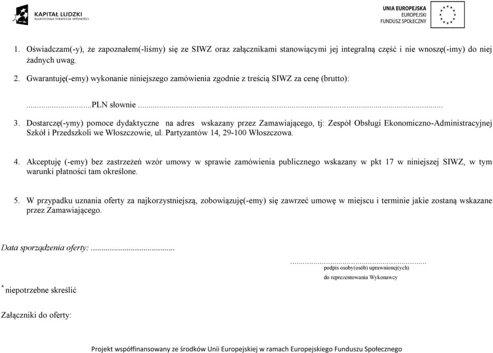 Dostarczę(-ymy) pomoce dydaktyczne na adres wskazany przez Zamawiającego, tj: Zespół Obsługi Ekonomiczno-Administracyjnej Szkół i Przedszkoli we Włoszczowie, ul. Partyzantów 14, 29-100 Włoszczowa. 4.