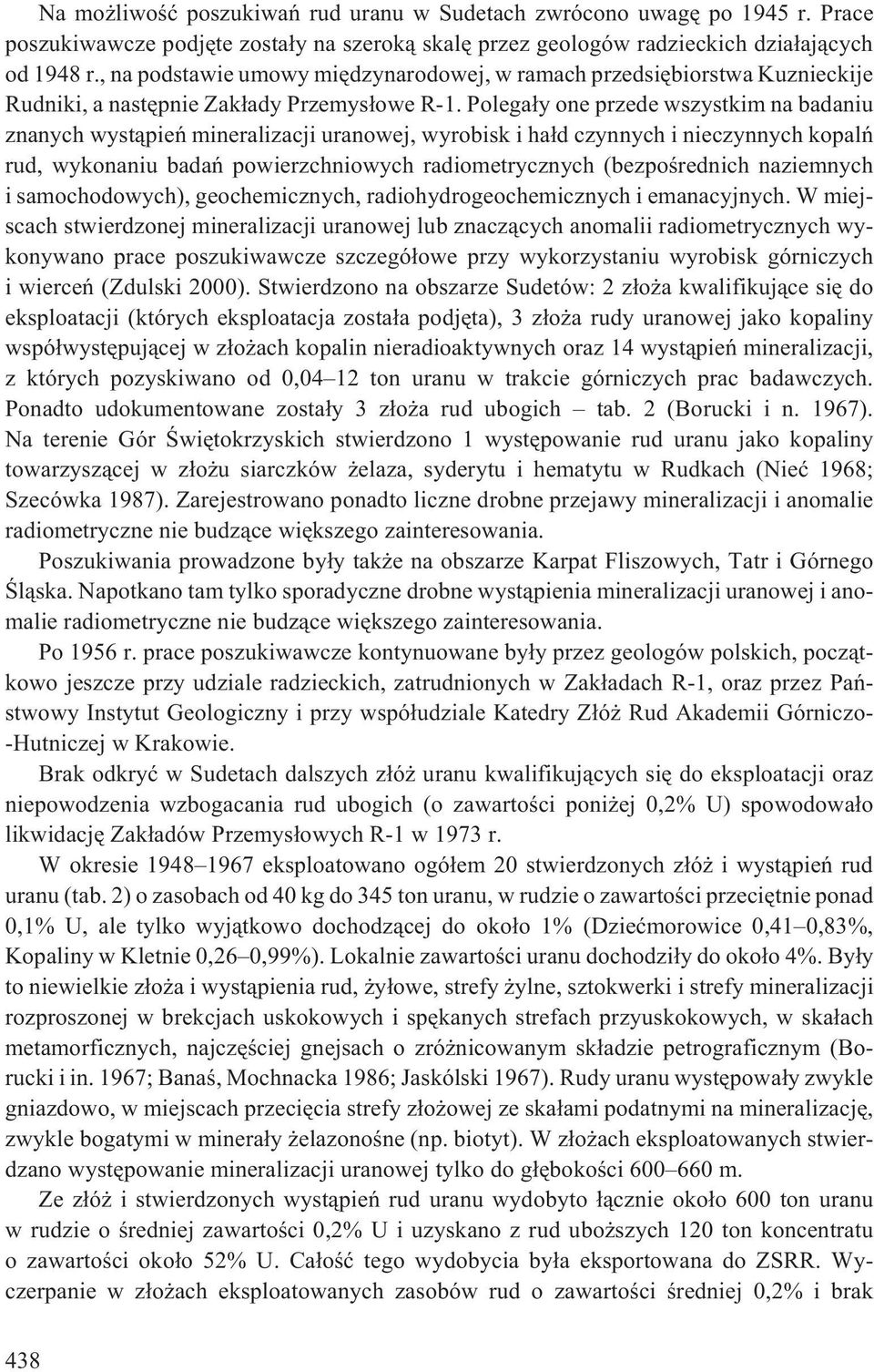 Polega³y one przede wszystkim na badaniu znanych wyst¹pieñ mineralizacji uranowej, wyrobisk i ha³d czynnych i nieczynnych kopalñ rud, wykonaniu badañ powierzchniowych radiometrycznych (bezpoœrednich