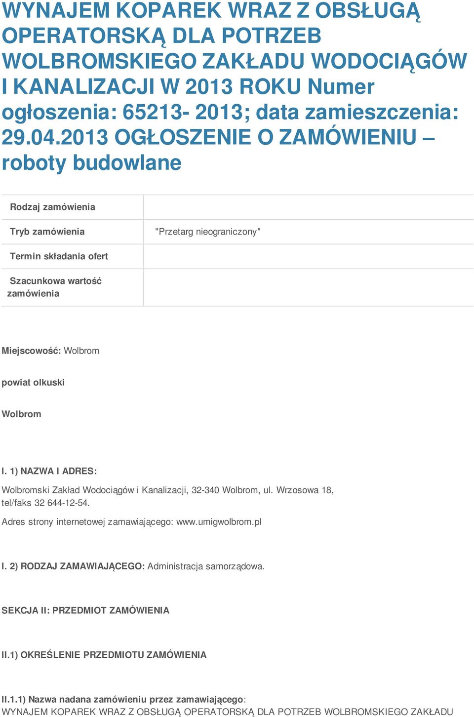 Wolbrom I. 1) NAZWA I ADRES: Wolbromski Zakład Wodociągów i Kanalizacji, 32-340 Wolbrom, ul. Wrzosowa 18, tel/faks 32 644-12-54. Adres strony internetowej zamawiającego: www.umigwolbrom.pl I.