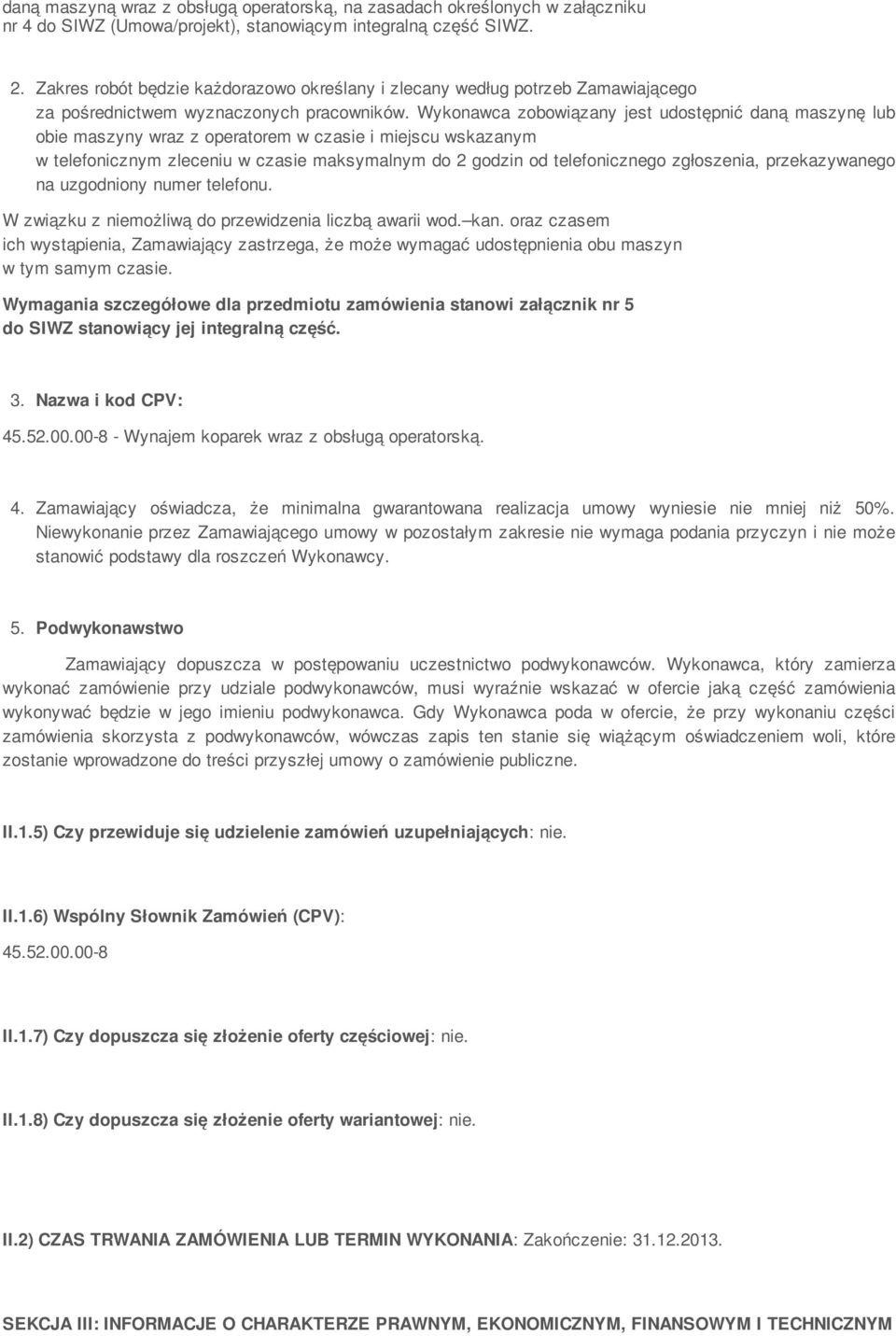 Wykonawca zobowiązany jest udostępnić daną maszynę lub obie maszyny wraz z operatorem w czasie i miejscu wskazanym w telefonicznym zleceniu w czasie maksymalnym do 2 godzin od telefonicznego