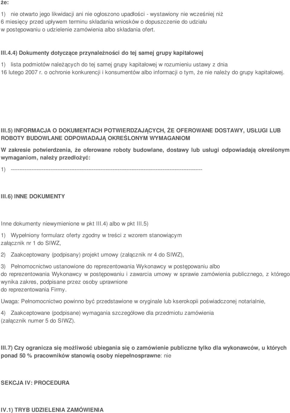 4) Dokumenty dotyczące przynależności do tej samej grupy kapitałowej 1) lista podmiotów należących do tej samej grupy kapitałowej w rozumieniu ustawy z dnia 16 lutego 2007 r.