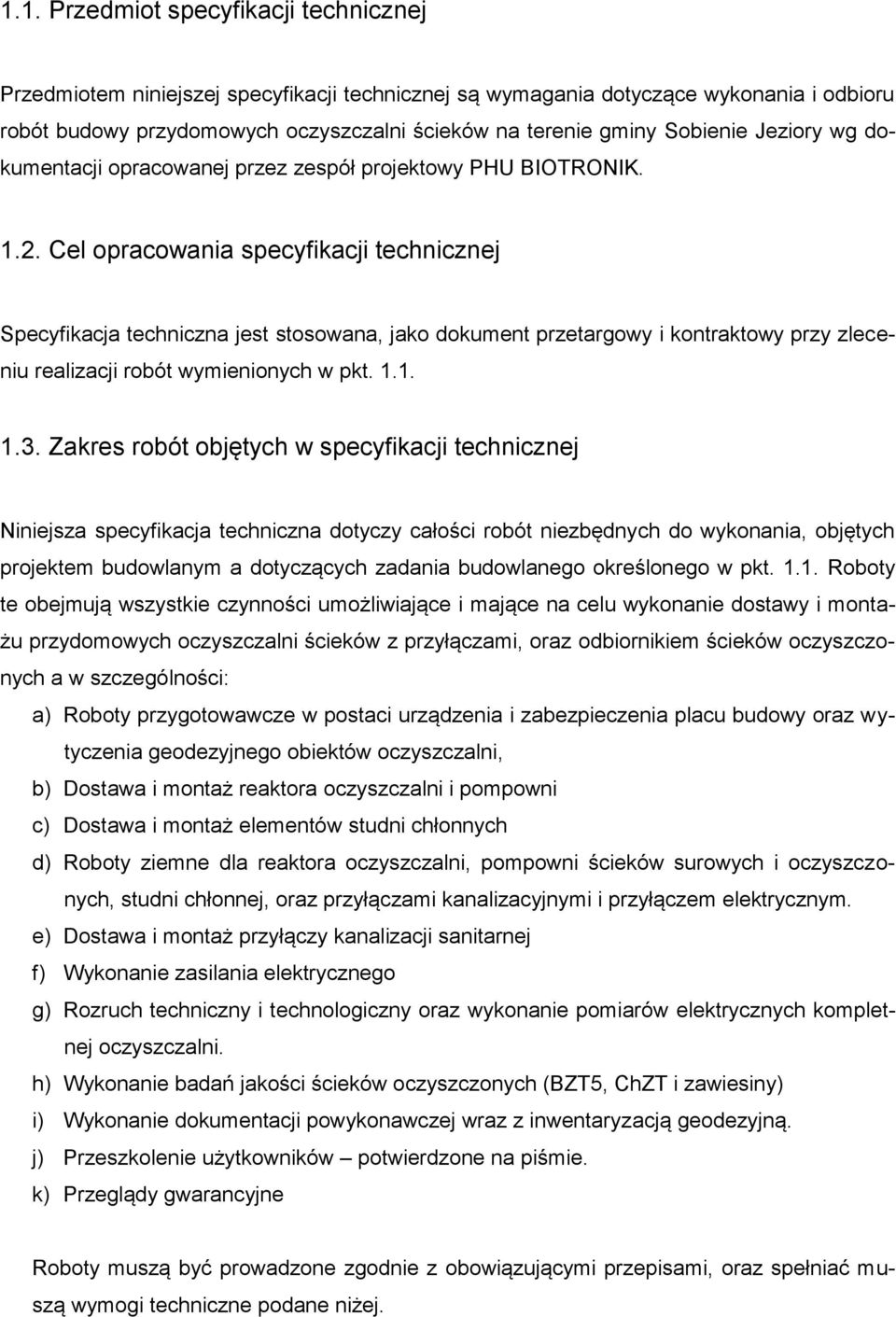 Cel opracowania specyfikacji technicznej Specyfikacja techniczna jest stosowana, jako dokument przetargowy i kontraktowy przy zleceniu realizacji robót wymienionych w pkt. 1.1. 1.3.