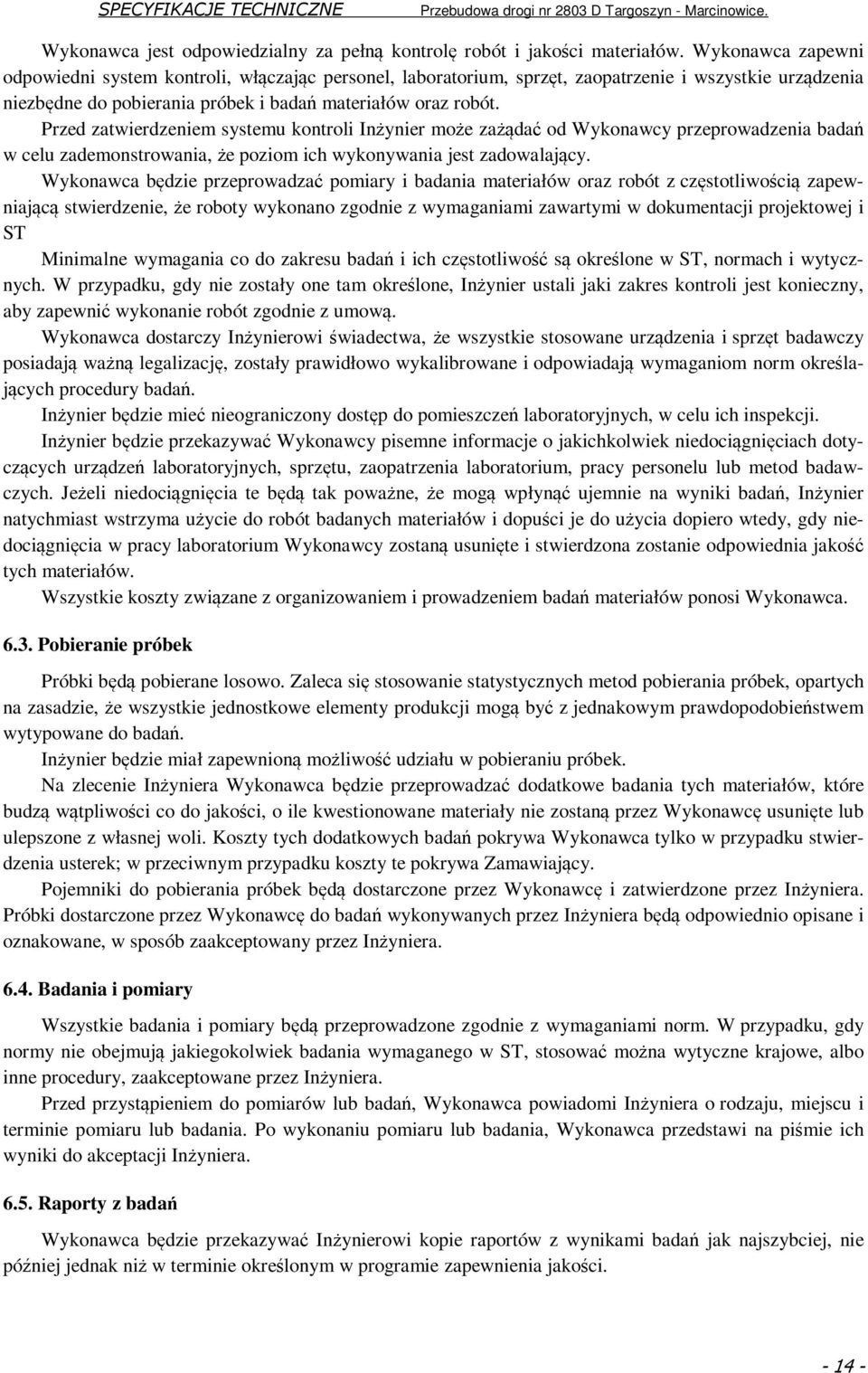 Przed zatwierdzeniem systemu kontroli Inżynier może zażądać od Wykonawcy przeprowadzenia badań w celu zademonstrowania, że poziom ich wykonywania jest zadowalający.