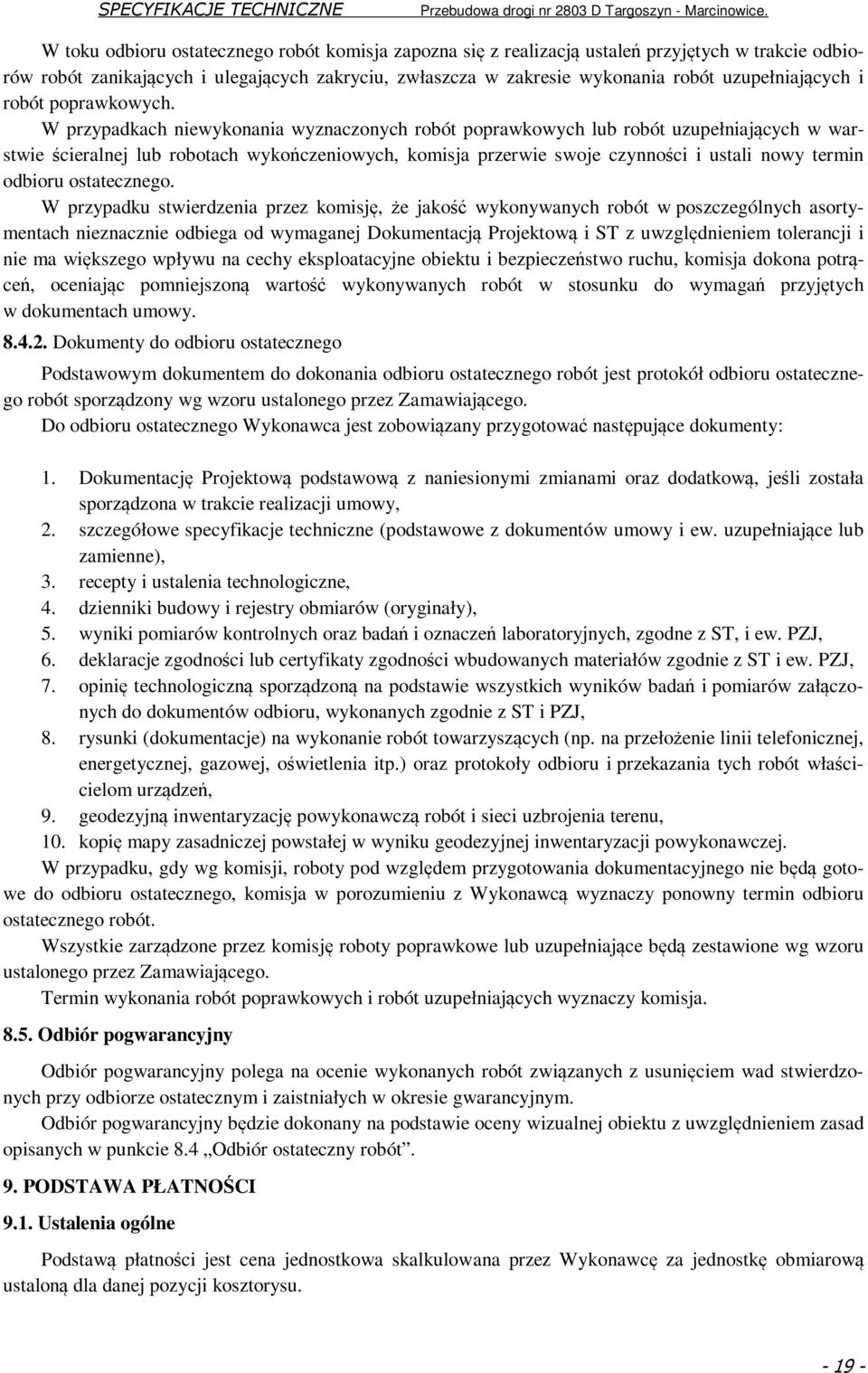 W przypadkach niewykonania wyznaczonych robót poprawkowych lub robót uzupełniających w warstwie ścieralnej lub robotach wykończeniowych, komisja przerwie swoje czynności i ustali nowy termin odbioru