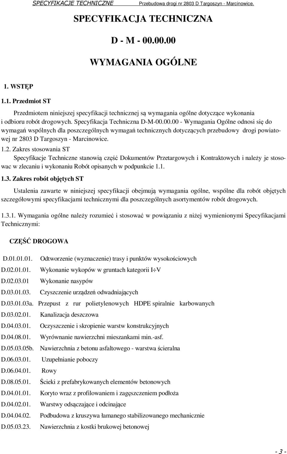 1.2. Zakres stosowania ST Specyfikacje Techniczne stanowią część Dokumentów Przetargowych i Kontraktowych i należy je stosowac w zlecaniu i wykonaniu Robót opisanych w podpunkcie 1.1. 1.3.