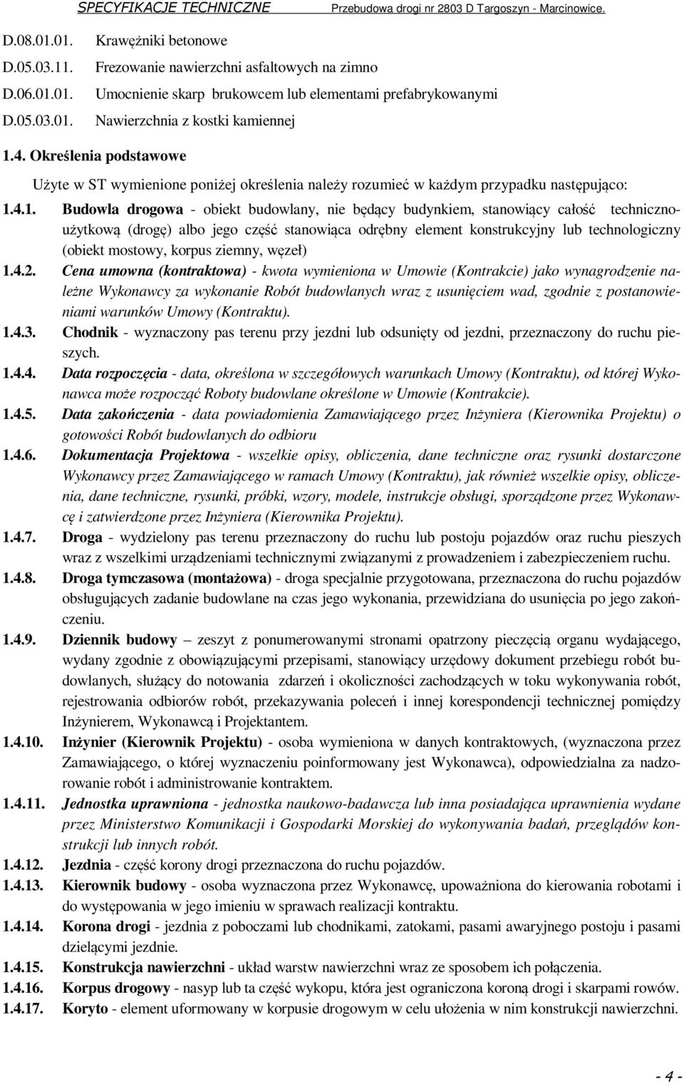 4.1. Budowla drogowa - obiekt budowlany, nie będący budynkiem, stanowiący całość technicznoużytkową (drogę) albo jego część stanowiąca odrębny element konstrukcyjny lub technologiczny (obiekt